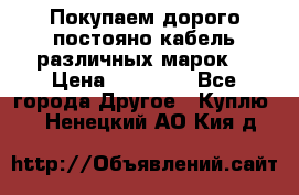 Покупаем дорого постояно кабель различных марок  › Цена ­ 60 000 - Все города Другое » Куплю   . Ненецкий АО,Кия д.